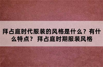 拜占庭时代服装的风格是什么？有什么特点？ 拜占庭时期服装风格